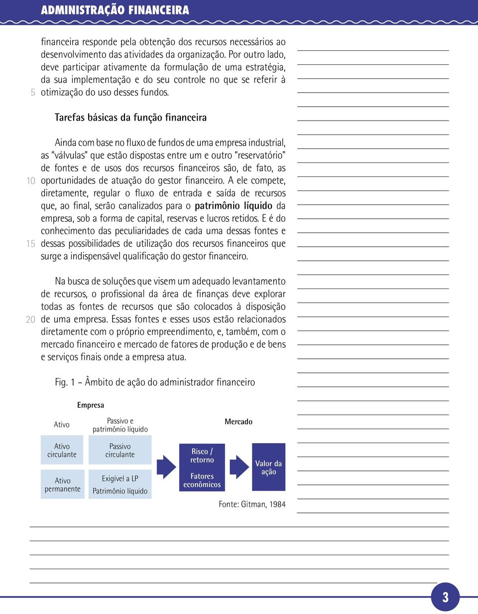 Tarefas básicas da função financeira 1 Ainda com base no fluxo de fundos de uma empresa industrial, as válvulas que estão dispostas entre um e outro reservatório de fontes e de usos dos recursos