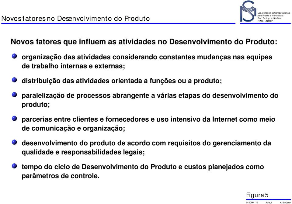 do desenvolvimento do produto; parcerias entre clientes e fornecedores e uso intensivo da Internet como meio de comunicação e organização; desenvolvimento do produto de