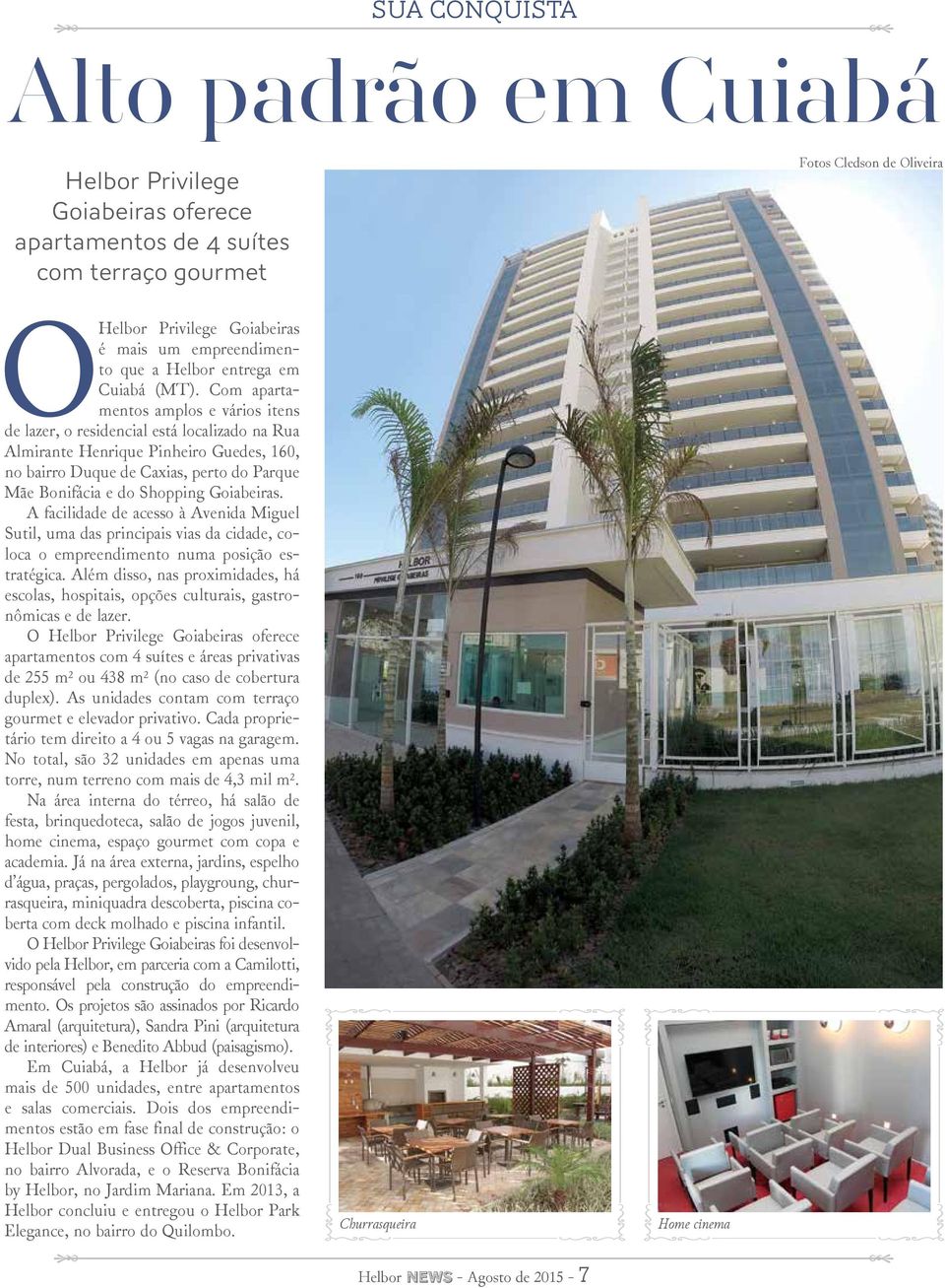 Com apartamentos amplos e vários itens de lazer, o residencial está localizado na Rua Almirante Henrique Pinheiro Guedes, 160, no bairro Duque de Caxias, perto do Parque Mãe Bonifácia e do Shopping