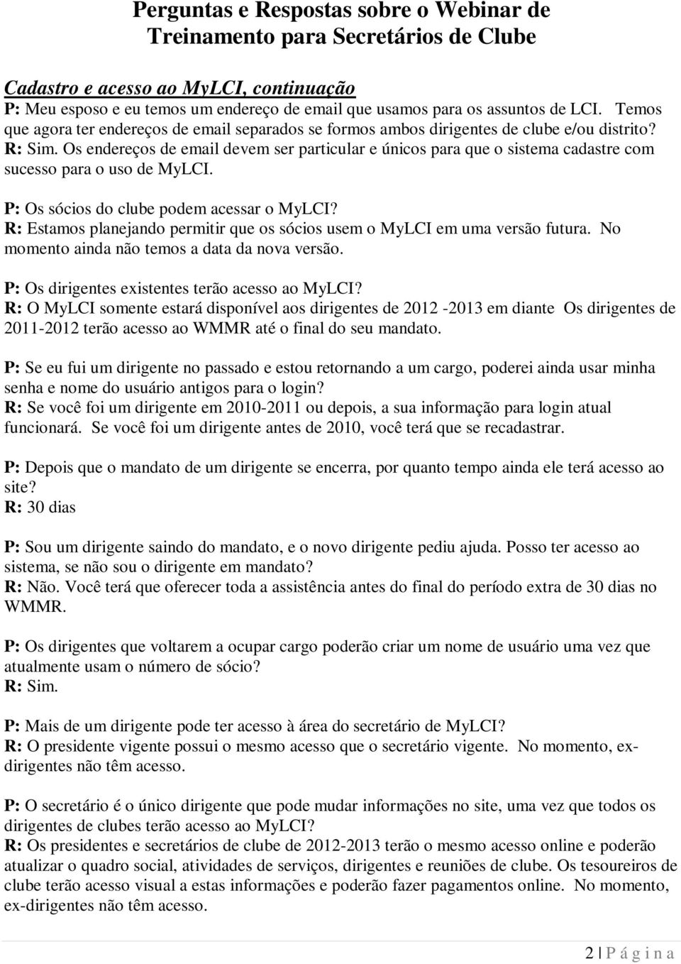 Os endereços de email devem ser particular e únicos para que o sistema cadastre com sucesso para o uso de MyLCI. P: Os sócios do clube podem acessar o MyLCI?