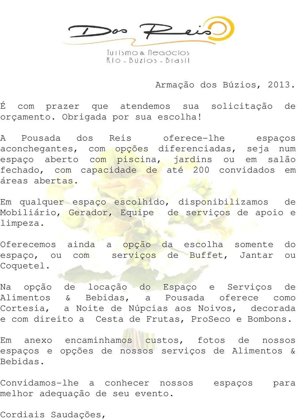 Em qualquer espaço escolhido, disponibilizamos de Mobiliário, Gerador, Equipe de serviços de apoio e limpeza.