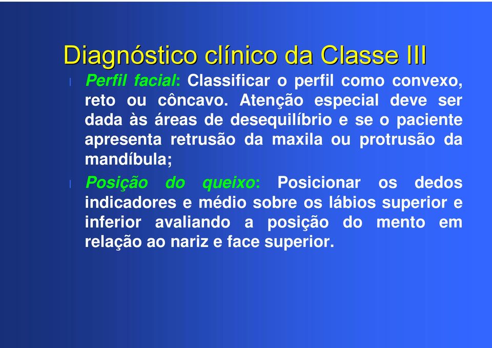 Atenção especial deve ser dada às áreas de desequilíbrio e se o paciente apresenta retrusão da