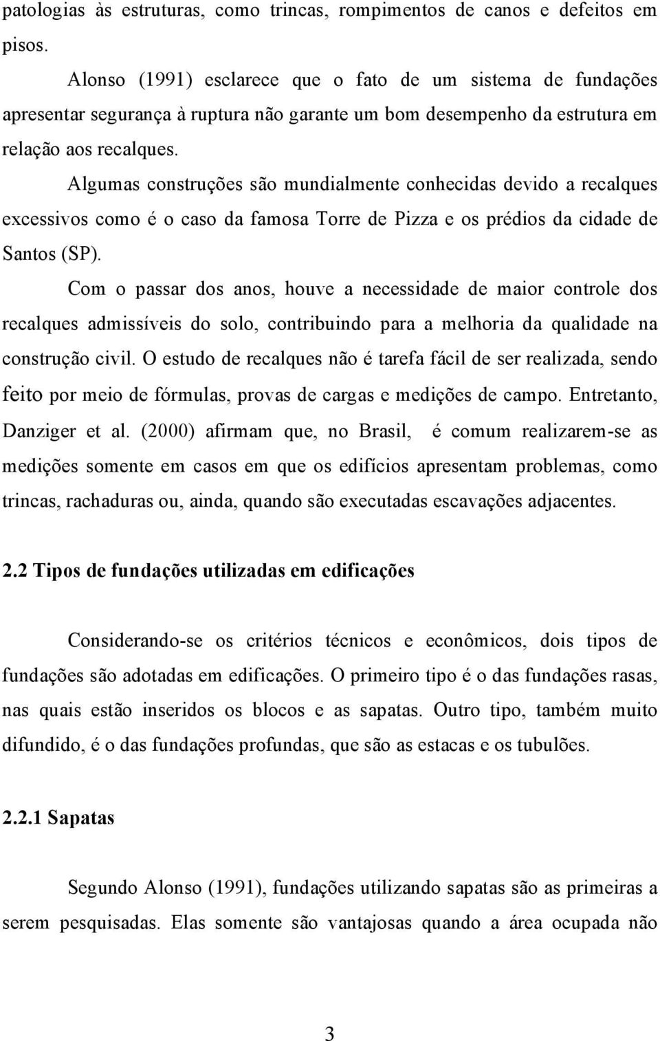 Algumas construções são mundialmente conhecidas devido a recalques excessivos como é o caso da famosa Torre de Pizza e os prédios da cidade de Santos (SP).