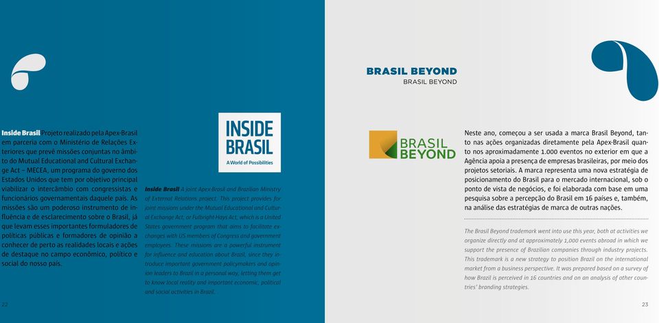 As missões são um poderoso instrumento de influência e de esclarecimento sobre o Brasil, já que levam esses importantes formuladores de políticas públicas e formadores de opinião a conhecer de perto