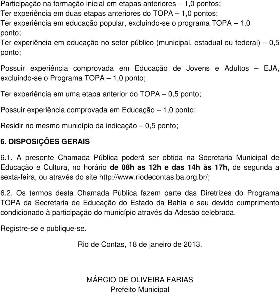 ponto; Ter experiência em uma etapa anterior do TOPA 0,5 ponto; Possuir experiência comprovada em Educação 1,