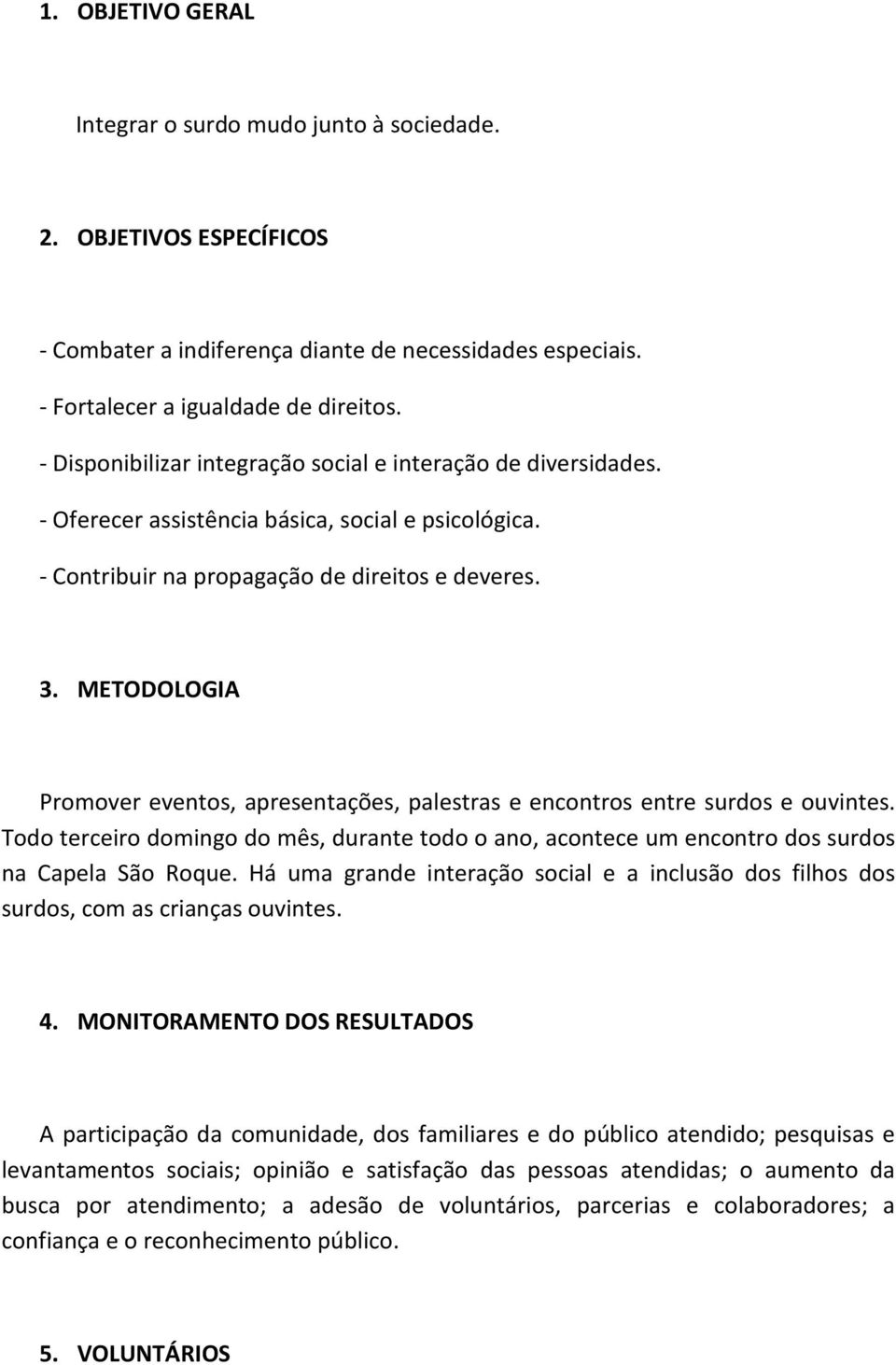 METODOLOGIA Promover eventos, apresentações, palestras e encontros entre surdos e ouvintes. Todo terceiro domingo do mês, durante todo o ano, acontece um encontro dos surdos na Capela São Roque.