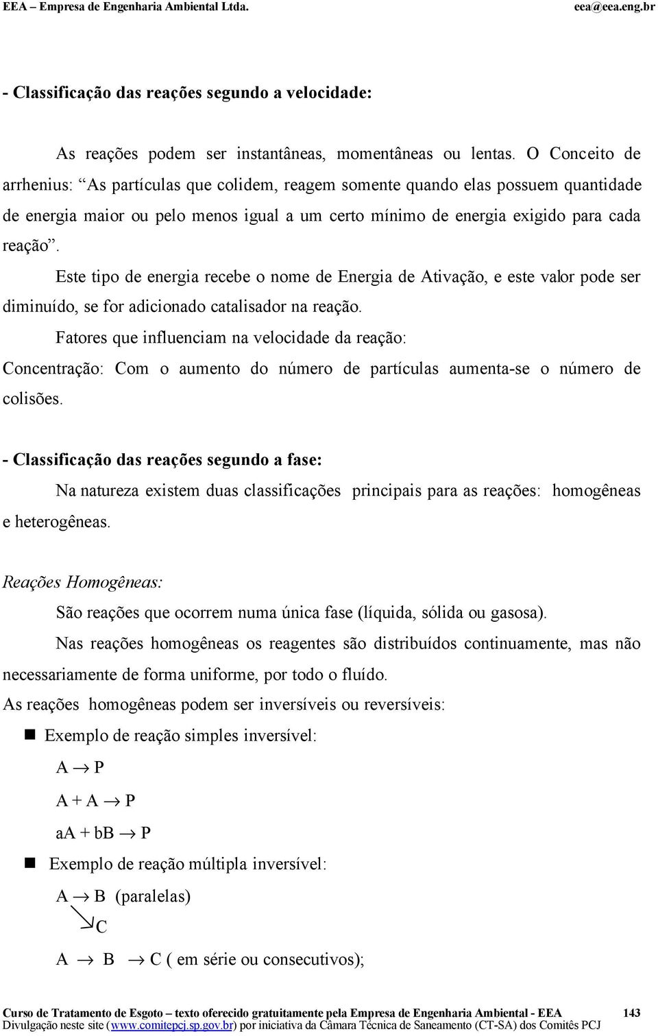 Este tipo de energia recebe o nome de Energia de Ativação, e este valor pode ser diminuído, se for adicionado catalisador na reação.