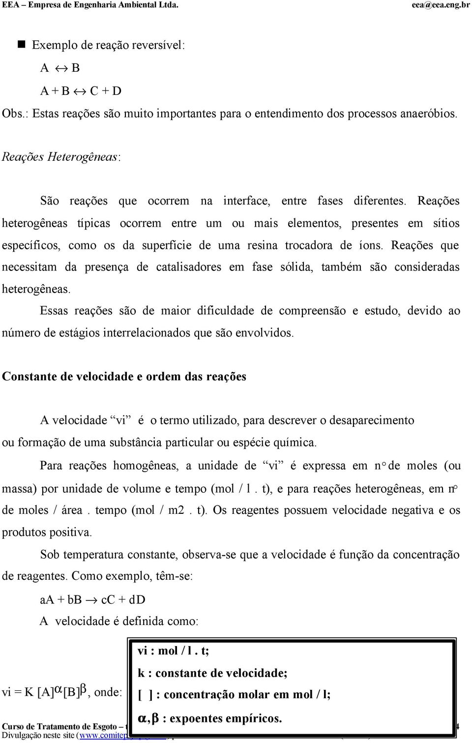 Reações heterogêneas típicas ocorrem entre um ou mais elementos, presentes em sítios específicos, como os da superfície de uma resina trocadora de íons.