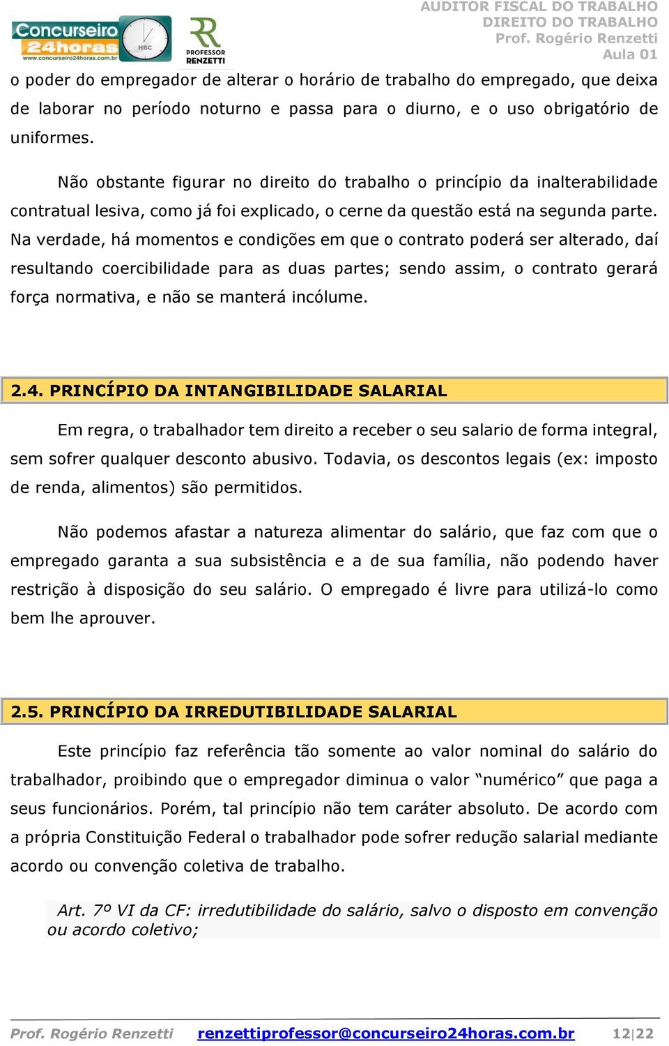 Na verdade, há momentos e condições em que o contrato poderá ser alterado, daí resultando coercibilidade para as duas partes; sendo assim, o contrato gerará força normativa, e não se manterá incólume.