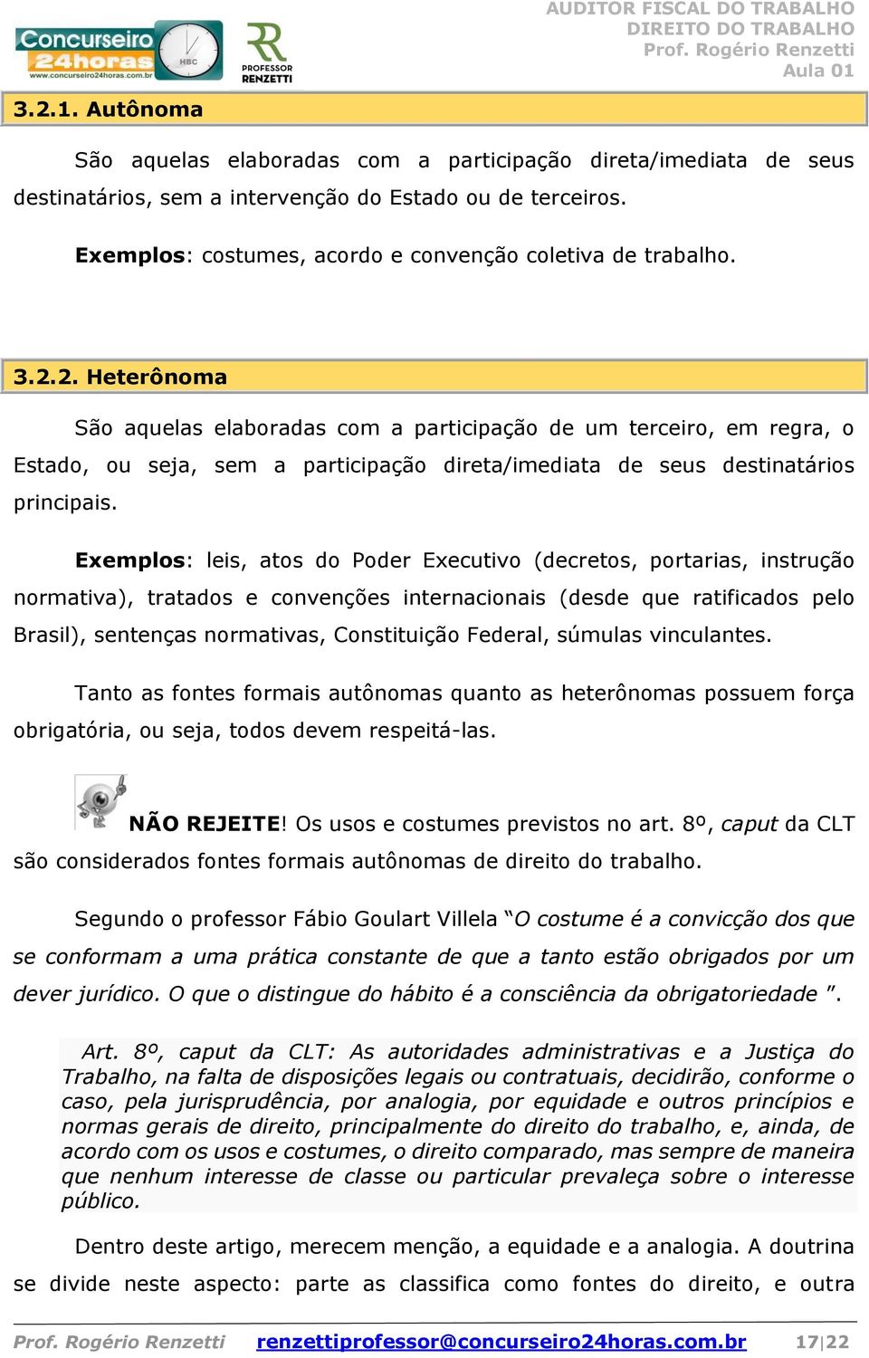 2. Heterônoma São aquelas elaboradas com a participação de um terceiro, em regra, o Estado, ou seja, sem a participação direta/imediata de seus destinatários principais.