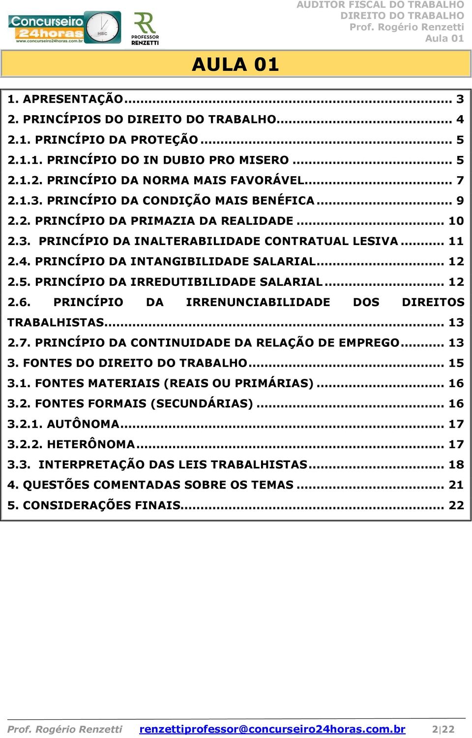 PRINCÍPIO DA INTANGIBILIDADE SALARIAL... 12 2.5. PRINCÍPIO DA IRREDUTIBILIDADE SALARIAL... 12 2.6. PRINCÍPIO DA IRRENUNCIABILIDADE DOS DIREITOS TRABALHISTAS... 13 2.7.