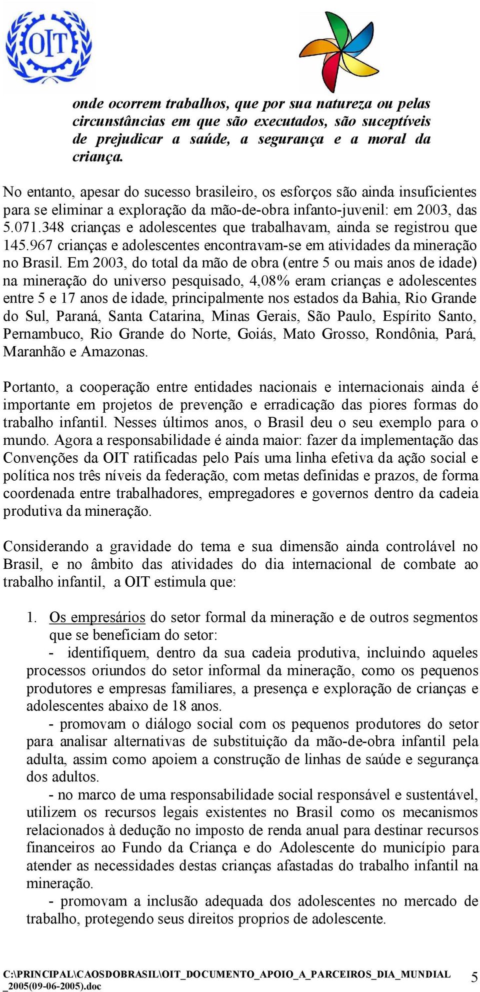 348 crianças e adolescentes que trabalhavam, ainda se registrou que 145.967 crianças e adolescentes encontravam-se em atividades da mineração no Brasil.