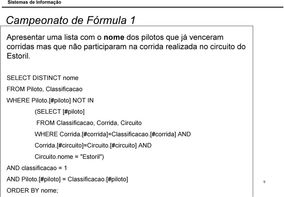 [#piloto] NOT IN (SELECT [#piloto] FROM Classificacao, Corrida, Circuito WHERE Corrida.[#corrida]=Classificacao.