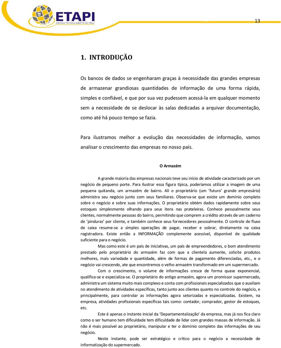 Para ilustramos melhor a evolução das necessidades de informação, vamos analisar o crescimento das empresas no nosso país.