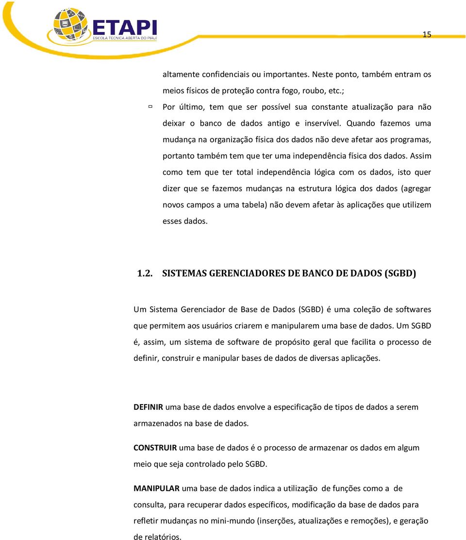 Quando fazemos uma mudança na organização física dos dados não deve afetar aos programas, portanto também tem que ter uma independência física dos dados.