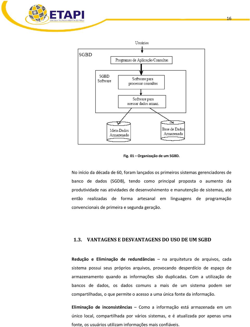 manutenção de sistemas, até então realizadas de forma artesanal em linguagens de programação convencionais de primeira e segunda geração. 1.3.