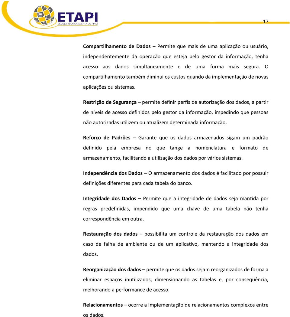 Restrição de Segurança permite definir perfis de autorização dos dados, a partir de níveis de acesso definidos pelo gestor da informação, impedindo que pessoas não autorizadas utilizem ou atualizem