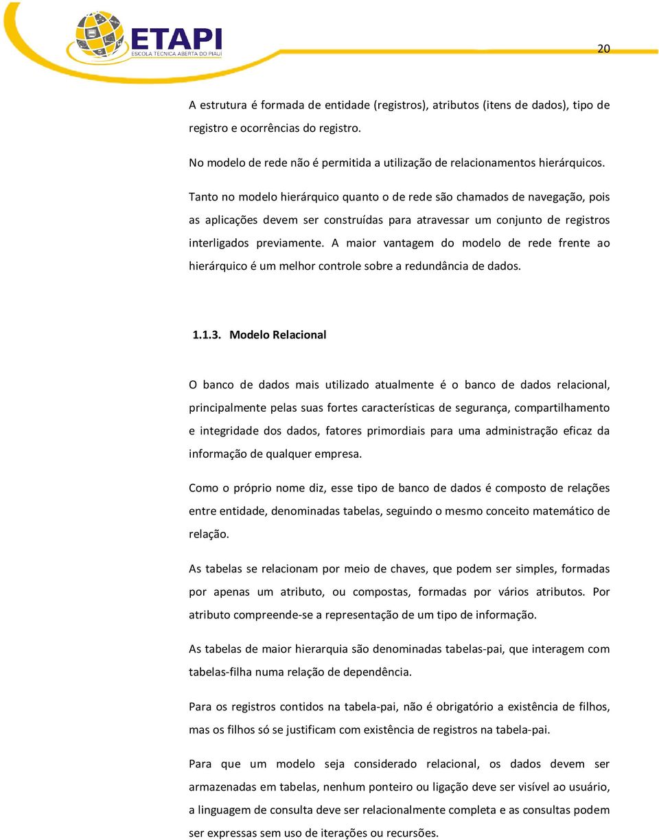 Tanto no modelo hierárquico quanto o de rede são chamados de navegação, pois as aplicações devem ser construídas para atravessar um conjunto de registros interligados previamente.