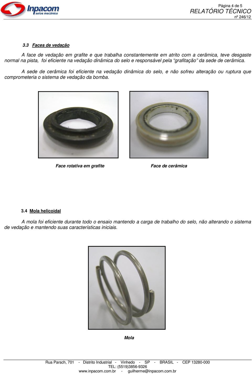 vedação dinâmica do selo e responsável pela grafitação da sede de cerâmica.