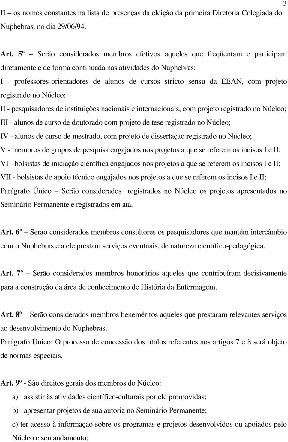 sensu da EEAN, com projeto registrado no Núcleo; II - pesquisadores de instituições nacionais e internacionais, com projeto registrado no Núcleo; III - alunos de curso de doutorado com projeto de