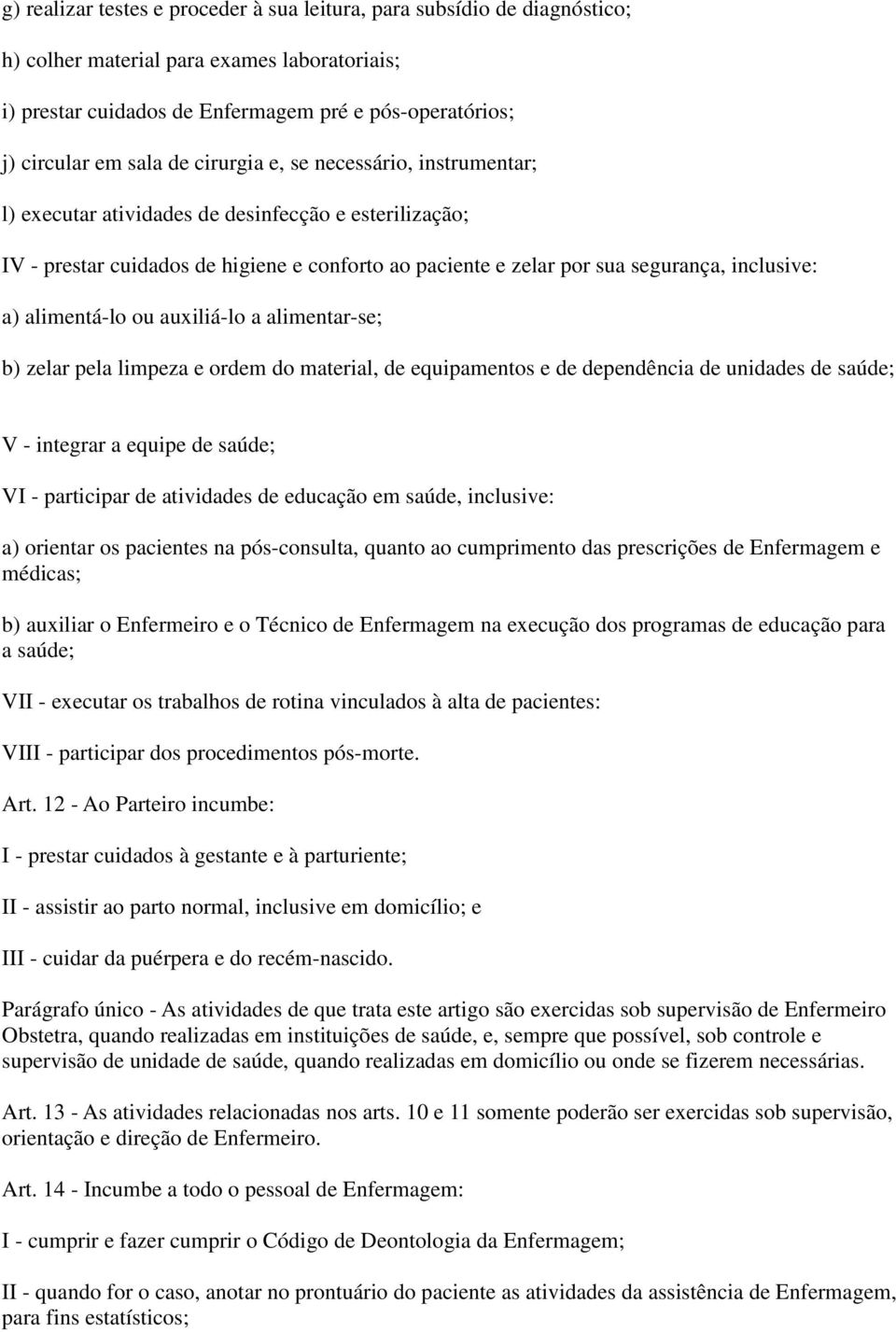 alimentá-lo ou auxiliá-lo a alimentar-se; b) zelar pela limpeza e ordem do material, de equipamentos e de dependência de unidades de saúde; V - integrar a equipe de saúde; VI - participar de