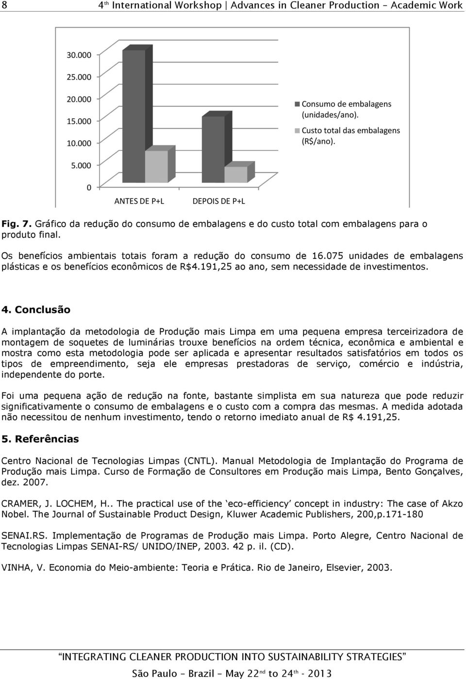 075 unidades de embalagens plásticas e os benefícios econômicos de R$4.191,25 ao ano, sem necessidade de investimentos. 4.