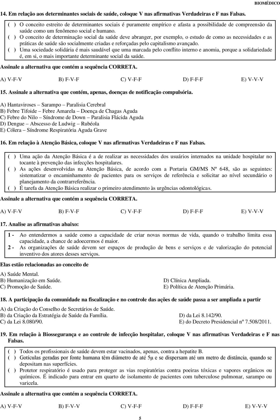 ( ) O conceito de determinação social da saúde deve abranger, por exemplo, o estudo de como as necessidades e as práticas de saúde são socialmente criadas e reforçadas pelo capitalismo avançado.