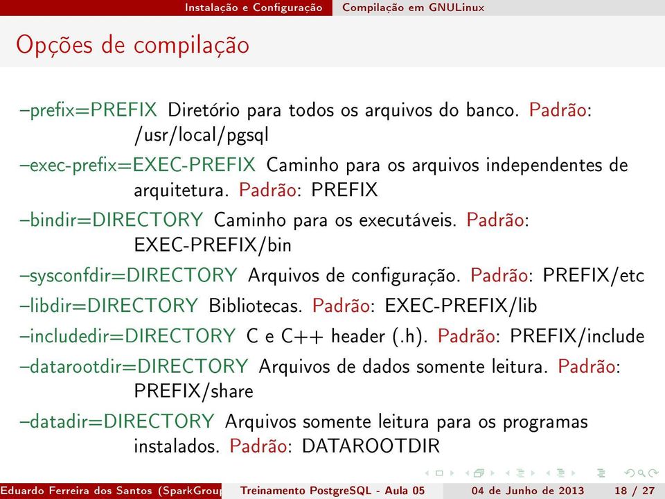 Padrão: EXEC-PREFIX/lib includedir=directory C e C++ header (.h). Padrão: PREFIX/include datarootdir=directory Arquivos de dados somente leitura.
