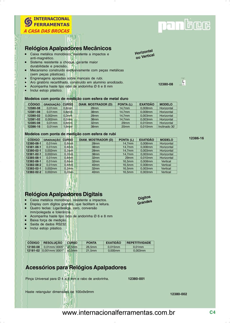 Acompanha haste tipo rabo de andorinha Ø 6 e 8 mm Horizontal ou Vertical 12380-08 L Modelos com ponta de medição com esfera de metal duro CÓDIGO GRADUAÇÃO CURSO DIAM.