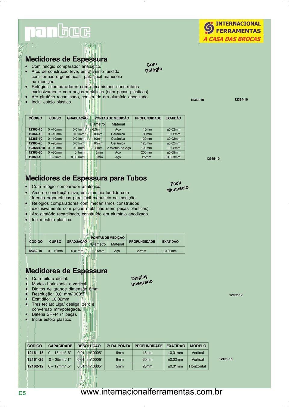 Com Relógio 12363-10 12364-10 CÓDIGO CURSO GRADUAÇÃO PONTAS DE MEDIÇÃO PROFUNDIDADE EXATIDÃO Diâmetro Material 12363-10 0 10mm 0,01mm 6,5mm Aço 10mm ±0,02mm 12364-10 0 10mm 0,01mm 10mm Cerâmica 30mm