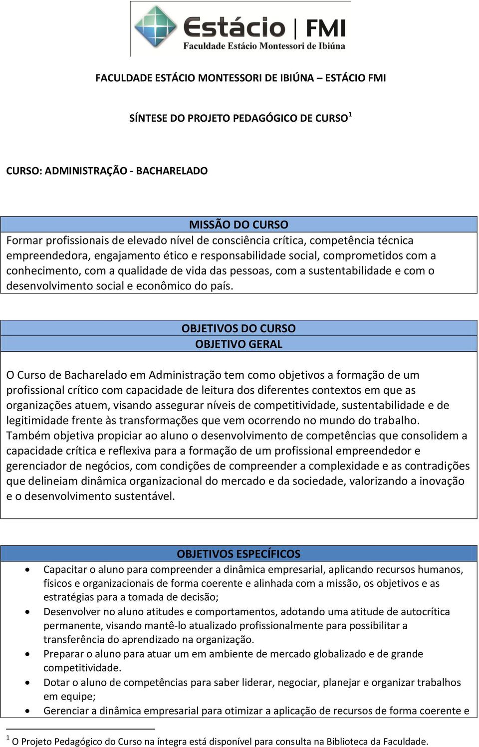 OBJETIVOS DO CURSO OBJETIVO GERAL O Curso de Bacharelado em Administração tem como objetivos a formação de um profissional crítico com capacidade de leitura dos diferentes contextos em que as