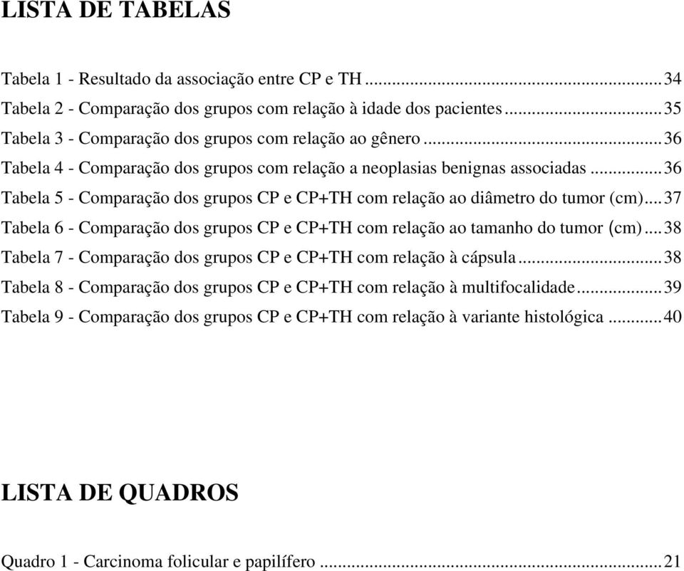 ..36 Tabela 5 - Comparação dos grupos CP e CP+TH com relação ao diâmetro do tumor (cm)...37 Tabela 6 - Comparação dos grupos CP e CP+TH com relação ao tamanho do tumor (cm).