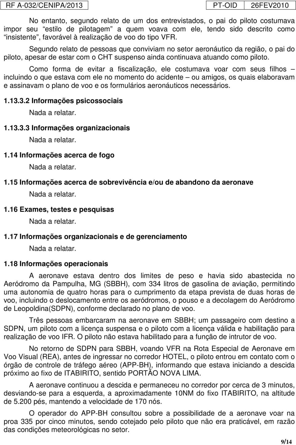 Como forma de evitar a fiscalização, ele costumava voar com seus filhos incluindo o que estava com ele no momento do acidente ou amigos, os quais elaboravam e assinavam o plano de voo e os