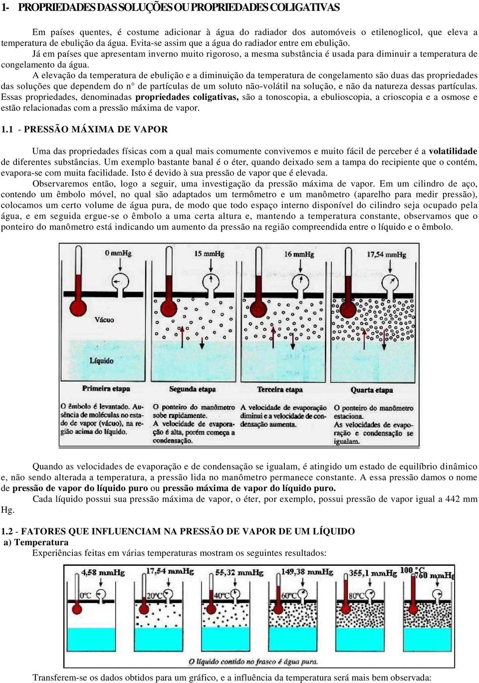 A elevação da temperatura de ebulição e a diminuição da temperatura de congelamento são duas das propriedades das soluções que dependem do n de partículas de um soluto não-volátil na solução, e não