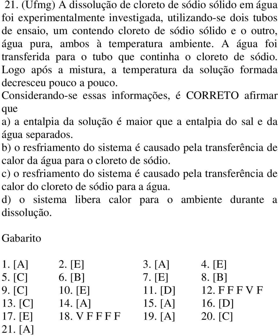 Considerando-se essas informações, é CORRETO afirmar que a) a entalpia da solução é maior que a entalpia do sal e da água separados.