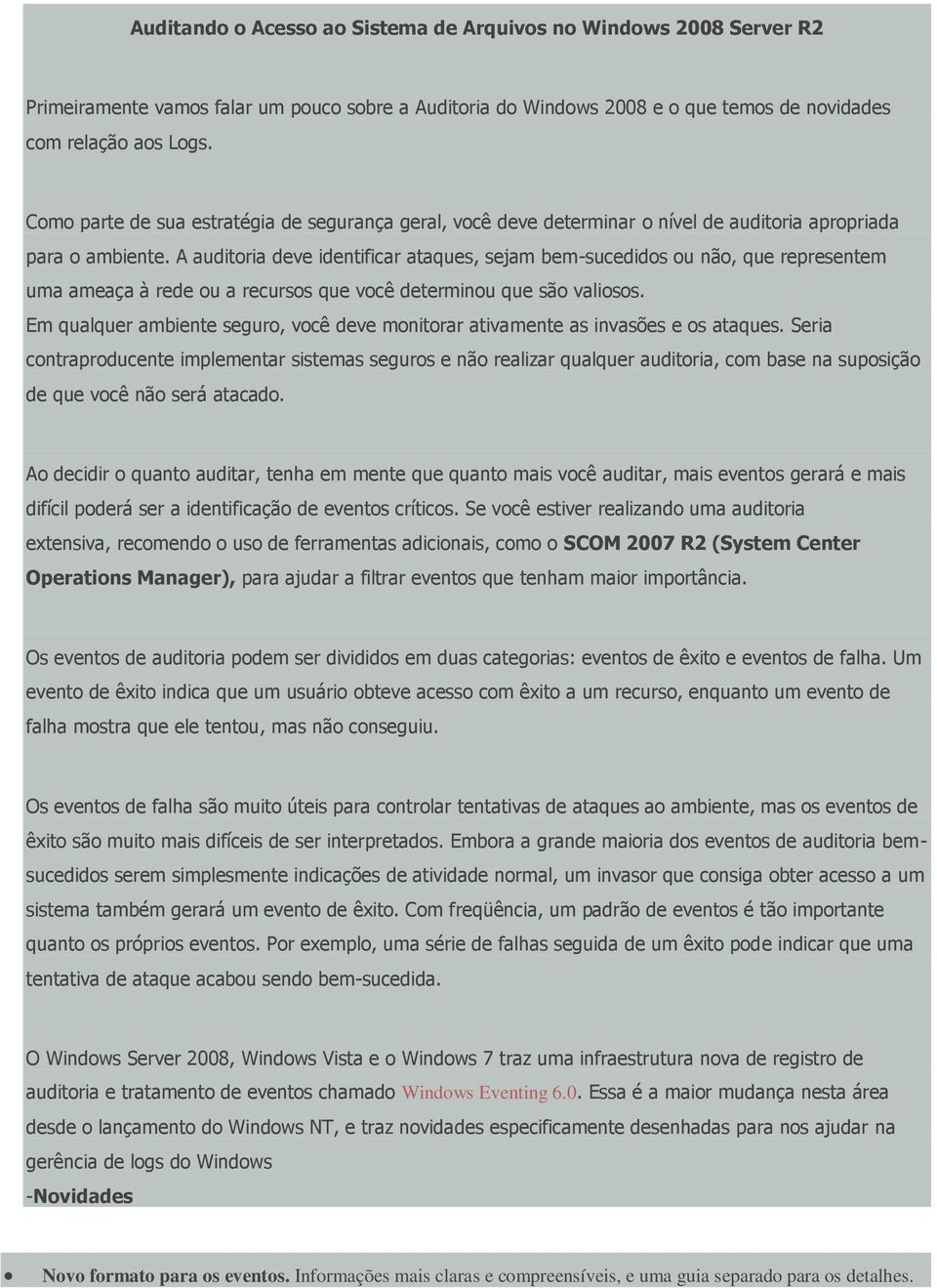 A auditoria deve identificar ataques, sejam bem-sucedidos ou não, que representem uma ameaça à rede ou a recursos que você determinou que são valiosos.