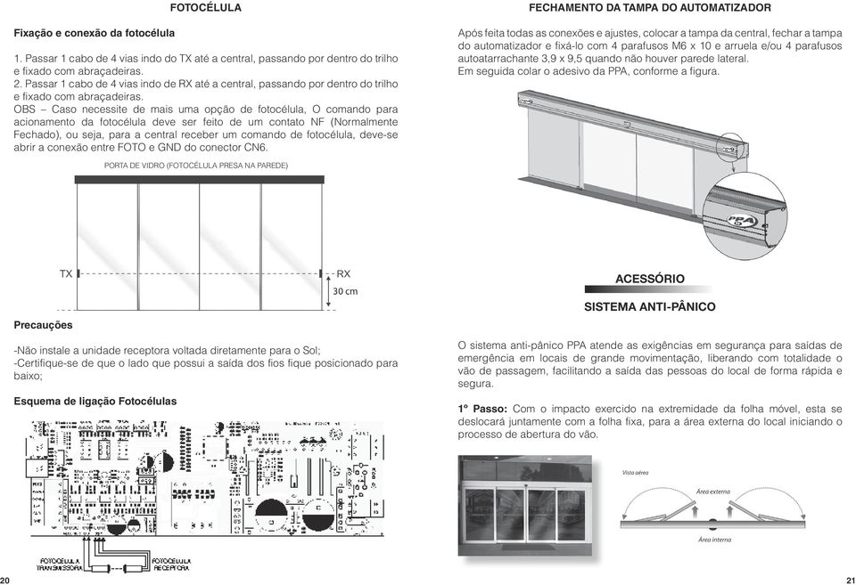 OBS Caso necessite de mais uma opção de fotocélula, O comando para acionamento da fotocélula deve ser feito de um contato NF (Normalmente Fechado), ou seja, para a central receber um comando de