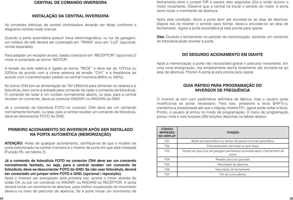 Para adaptar um receptor avulso, basta conecta-lo em RECEPTOR (opcional).o motor é conectado ao borne MOTOR.