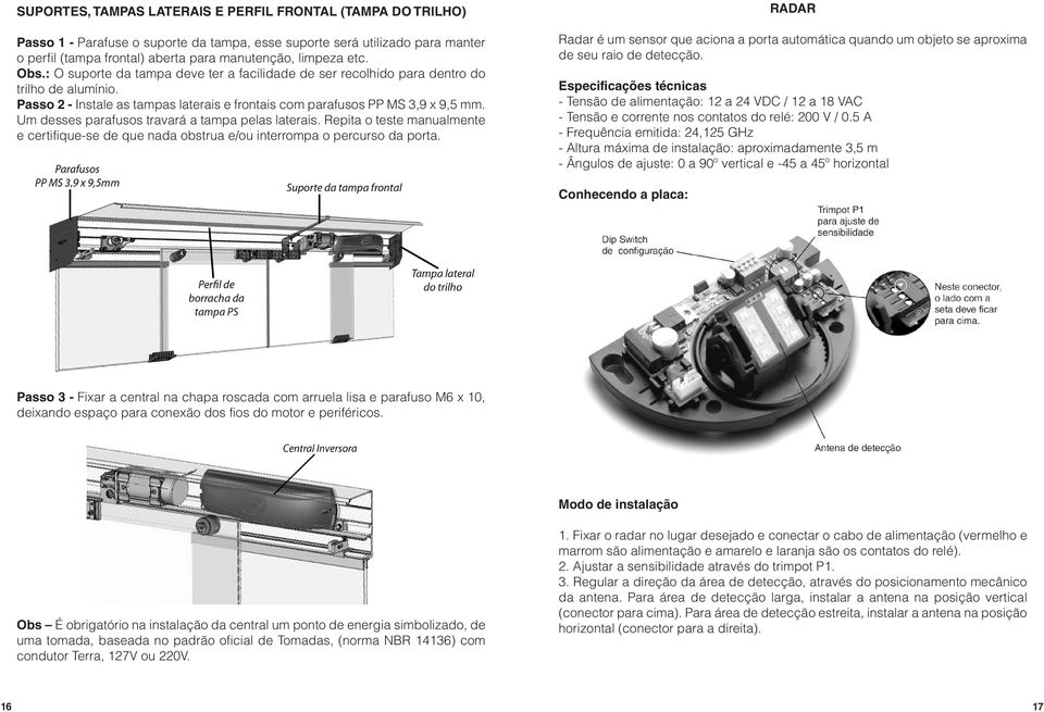 Um desses parafusos travará a tampa pelas laterais. Repita o teste manualmente e certifique-se de que nada obstrua e/ou interrompa o percurso da porta.