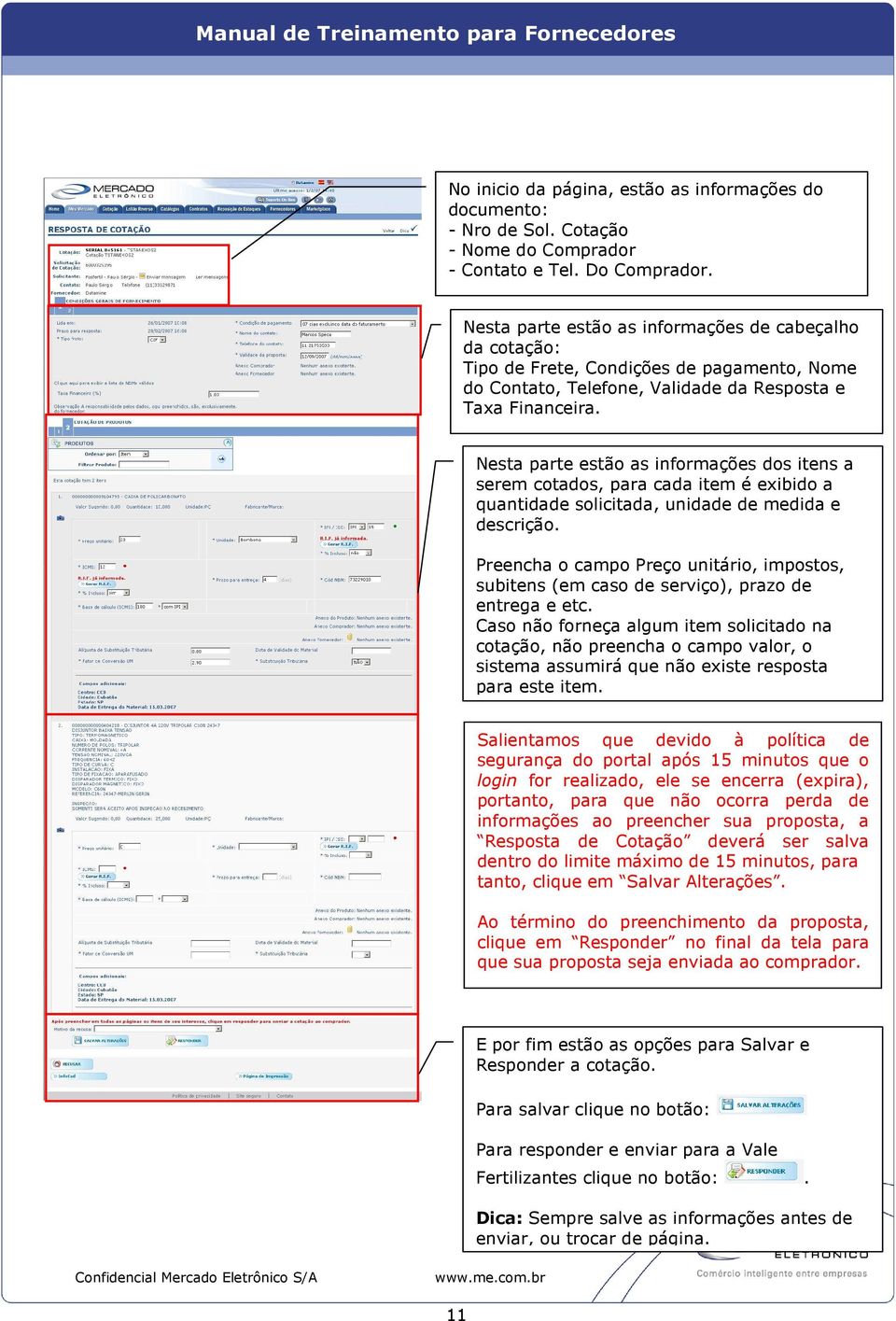 Nesta parte estão as informações dos itens a serem cotados, para cada item é exibido a quantidade solicitada, unidade de medida e descrição.