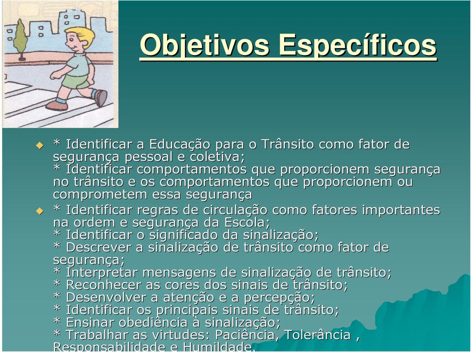 sinalização; * Descrever a sinalização de trânsito como fator de segurança; a; * Interpretar mensagens de sinalização de trânsito; * Reconhecer as cores dos sinais de trânsito; *