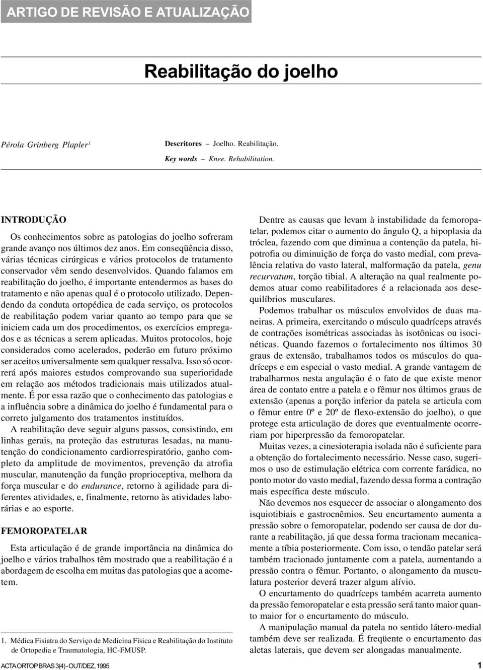 Em conseqüência disso, várias técnicas cirúrgicas e vários protocolos de tratamento conservador vêm sendo desenvolvidos.