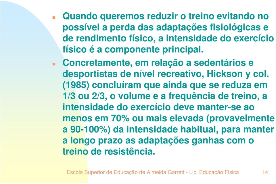 (1985) concluíram que ainda que se reduza em 1/3 ou 2/3, o volume e a frequência de treino, a intensidade do exercício deve manter-se ao menos em 70% ou mais