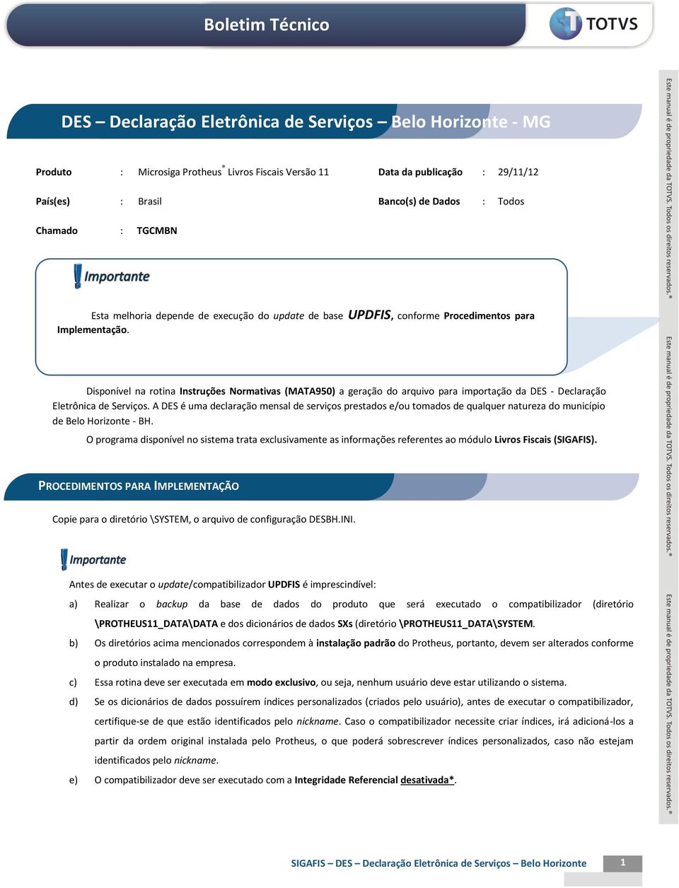 Disponível na rotina Instruções Normativas (MATA950) a geração do arquivo para importação da DES - Declaração Eletrônica de Serviços.