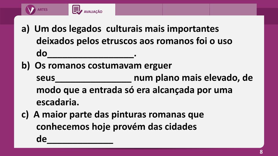 b) Os romanos costumavam erguer seus num plano mais elevado, de modo que