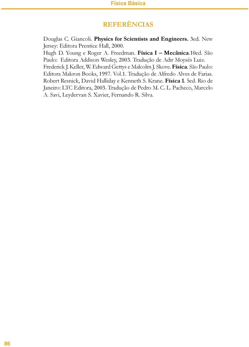 Edward Gettys e Malcolm J. Skove. Física. São Paulo: Editora Makron Books, 1997. Vol.1. Tradução de Alfredo Alves de Farias.