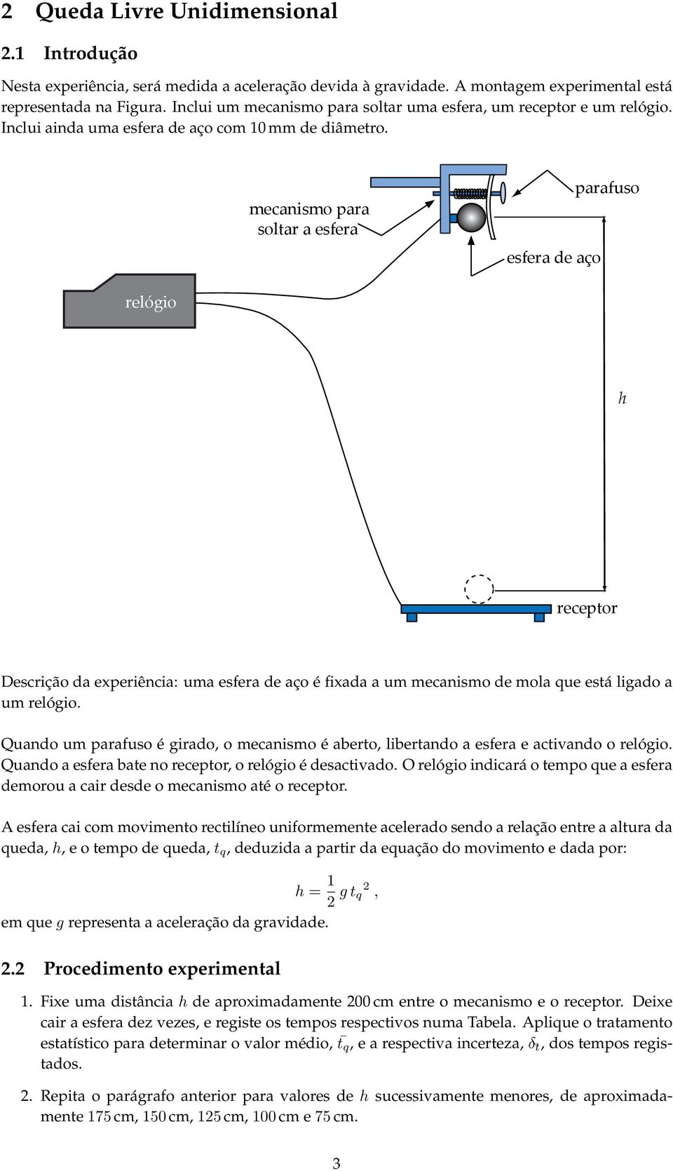 mecanismo para soltar a esfera esfera de aço parafuso relógio h receptor Descrição da experiência: uma esfera de aço é fixada a um mecanismo de mola que está ligado a um relógio.