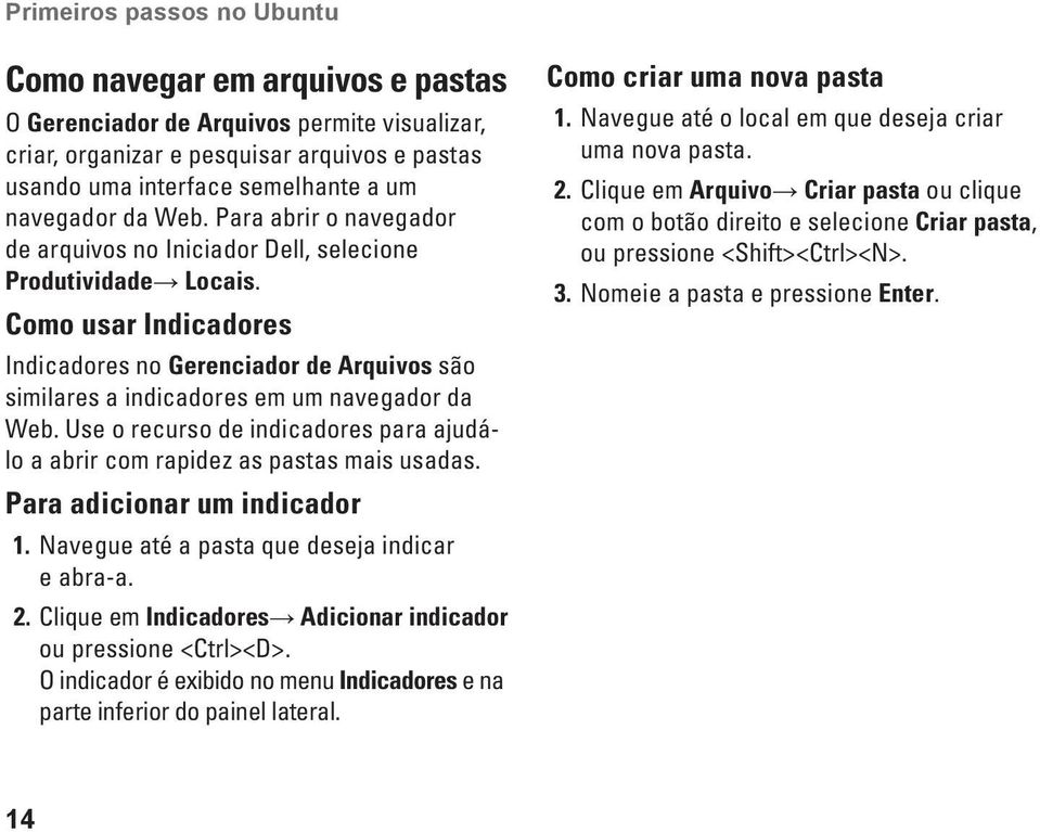 Use o recurso de indicadores para ajudálo a abrir com rapidez as pastas mais usadas. Para adicionar um indicador 1. Navegue até a pasta que deseja indicar e abra-a. 2.