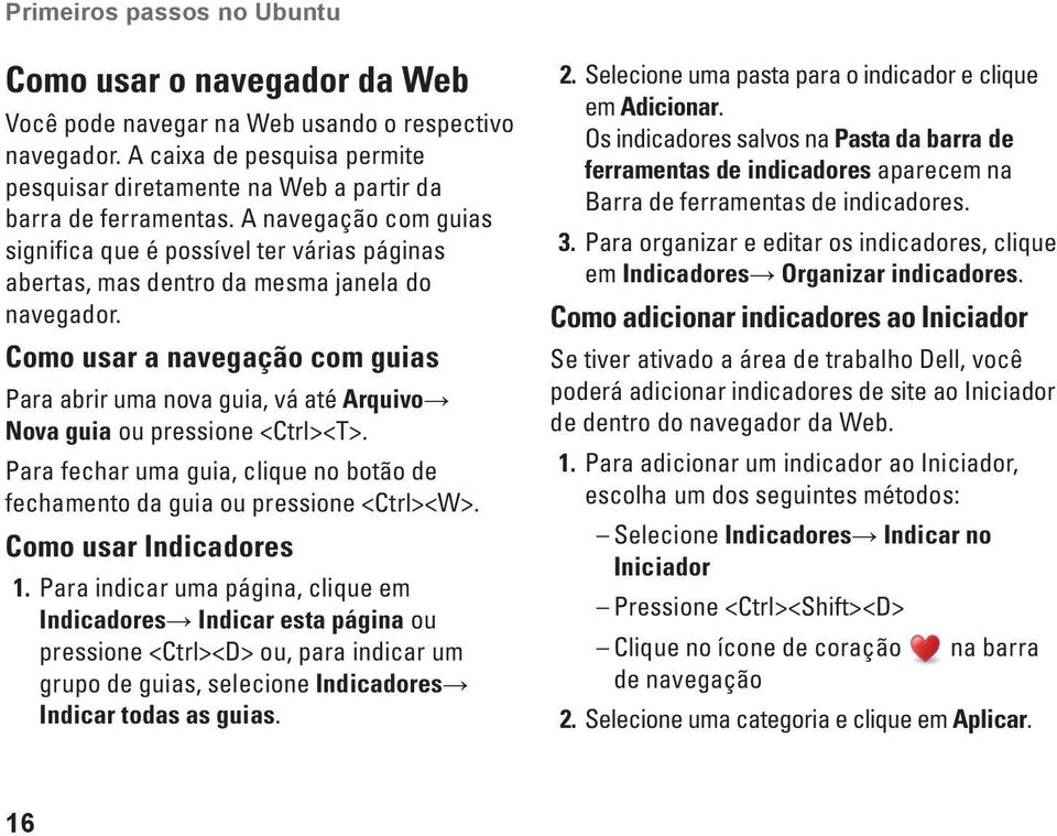 Como usar a navegação com guias Para abrir uma nova guia, vá até Arquivo Nova guia ou pressione <Ctrl><T>. Para fechar uma guia, clique no botão de fechamento da guia ou pressione <Ctrl><W>.