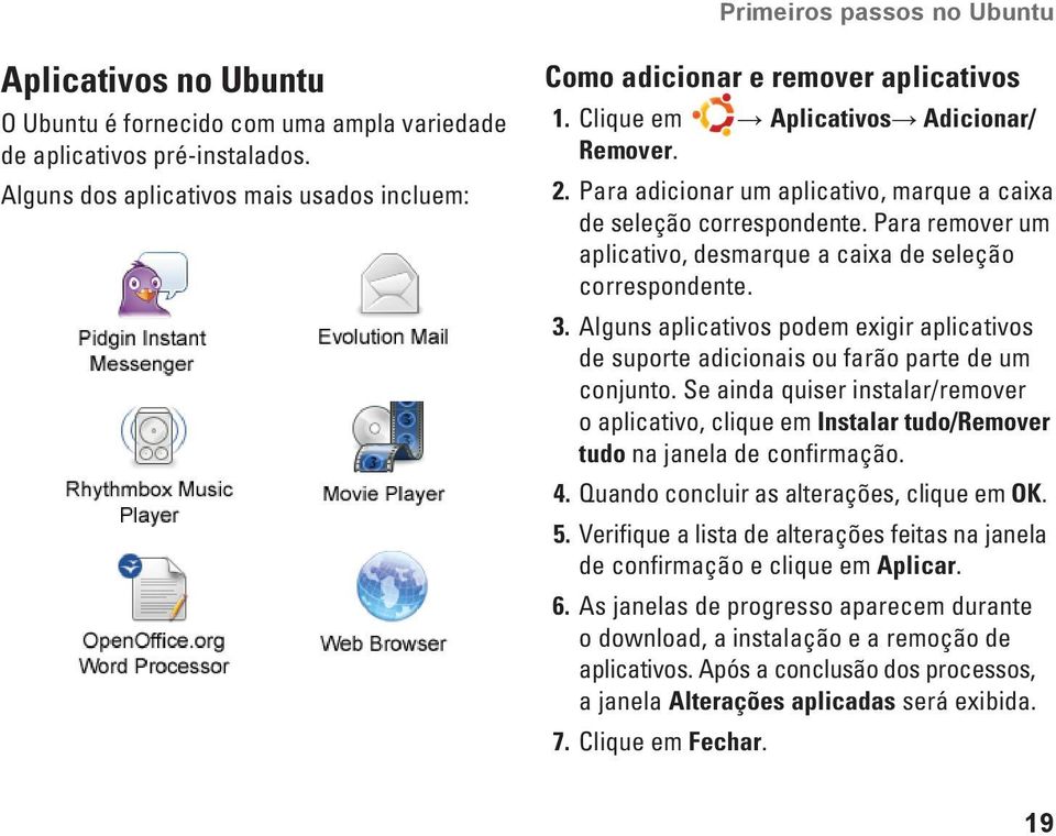 Alguns aplicativos podem exigir aplicativos de suporte adicionais ou farão parte de um conjunto.